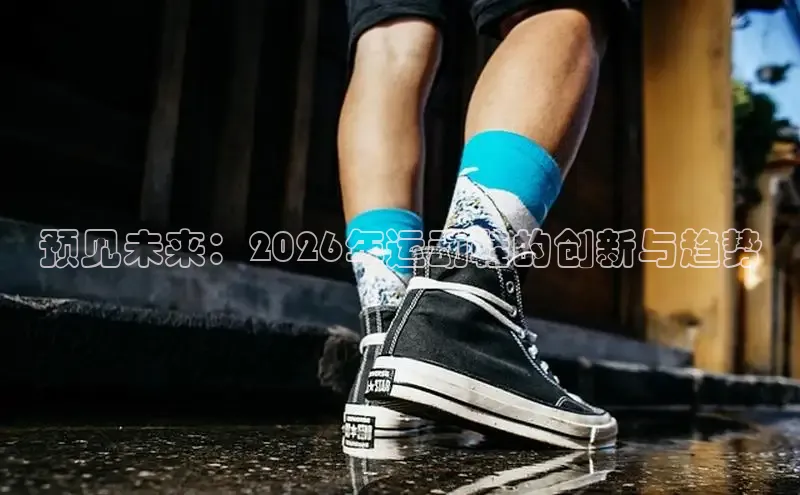 预见未来：2026年运动鞋的创新与趋势